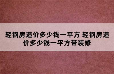 轻钢房造价多少钱一平方 轻钢房造价多少钱一平方带装修